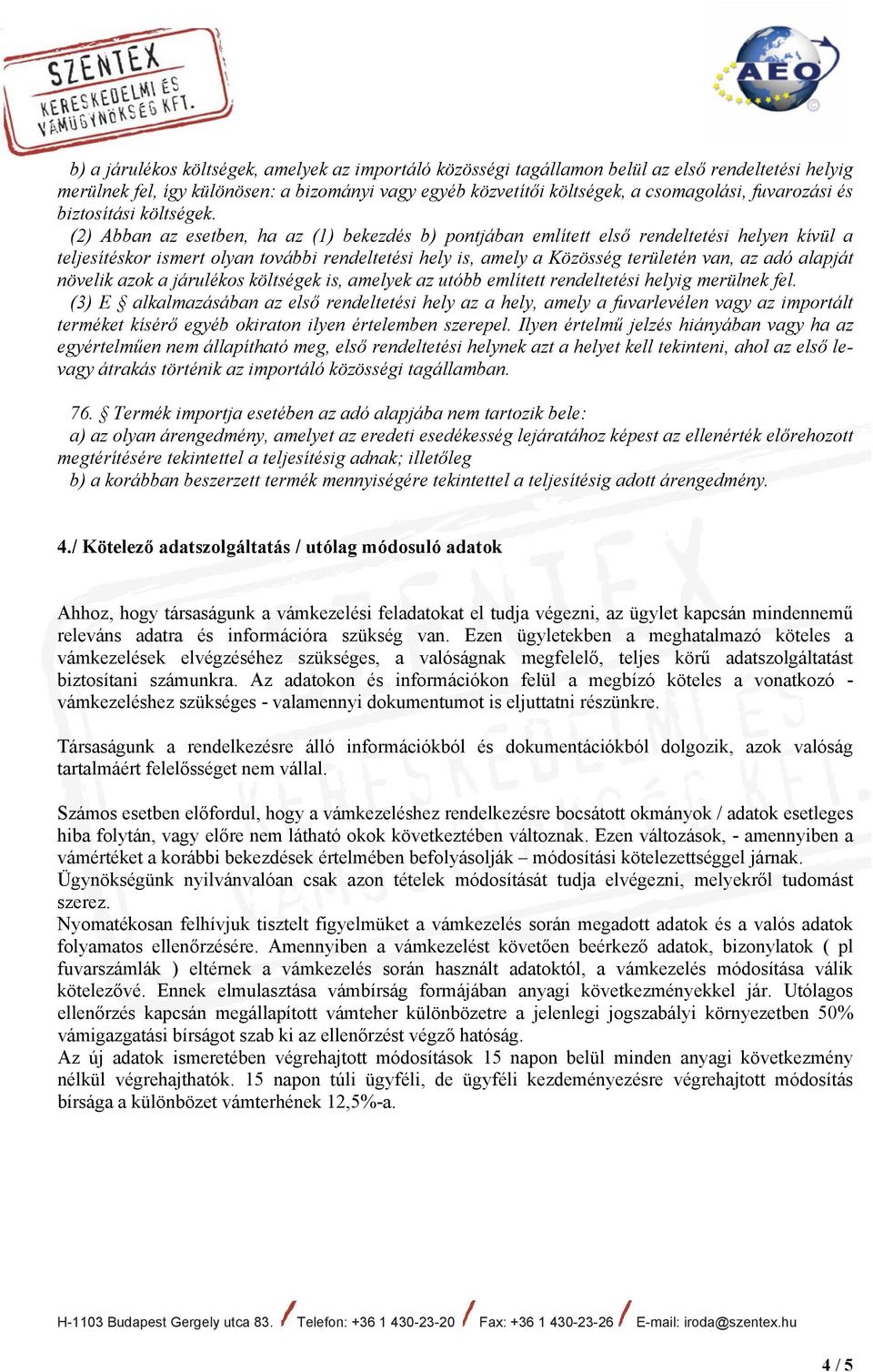 (2) Abban az esetben, ha az (1) bekezdés b) pontjában említett első rendeltetési helyen kívül a teljesítéskor ismert olyan további rendeltetési hely is, amely a Közösség területén van, az adó alapját