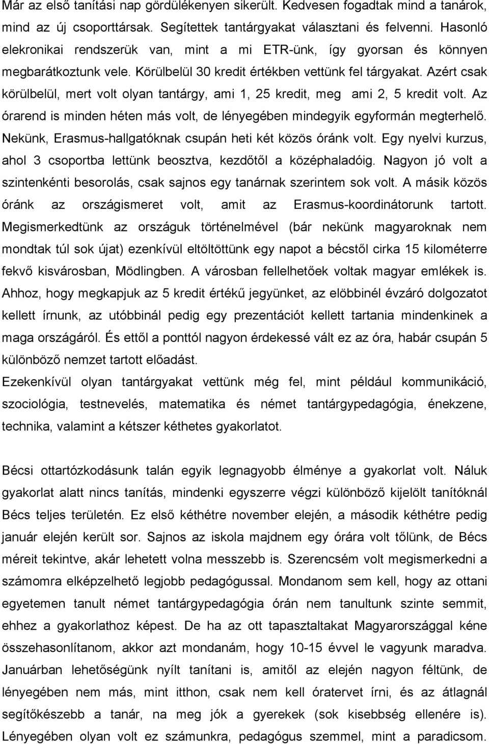 Azért csak körülbelül, mert volt olyan tantárgy, ami 1, 25 kredit, meg ami 2, 5 kredit volt. Az órarend is minden héten más volt, de lényegében mindegyik egyformán megterhelő.