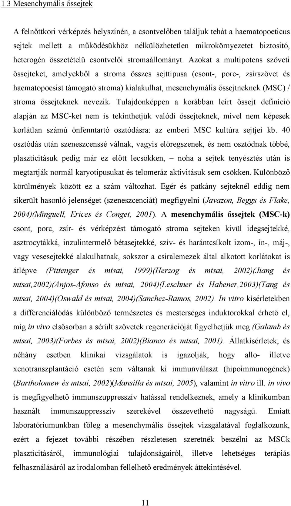 Azokat a multipotens szöveti őssejteket, amelyekből a stroma összes sejttípusa (csont-, porc-, zsírszövet és haematopoesist támogató stroma) kialakulhat, mesenchymális őssejtneknek (MSC) / stroma