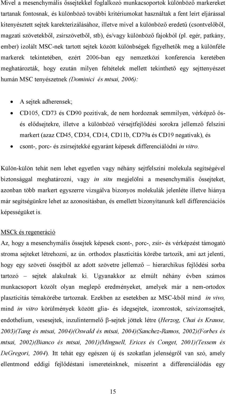 egér, patkány, ember) izolált MSC-nek tartott sejtek között különbségek figyelhetők meg a különféle markerek tekintetében, ezért 2006-ban egy nemzetközi konferencia keretében meghatározták, hogy