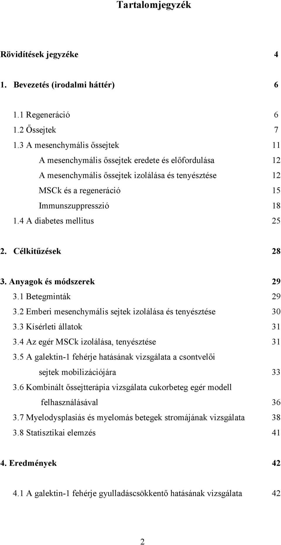 4 A diabetes mellitus 25 2. Célkitűzések 28 3. Anyagok és módszerek 29 3.1 Betegminták 29 3.2 Emberi mesenchymális sejtek izolálása és tenyésztése 30 3.3 Kísérleti állatok 31 3.