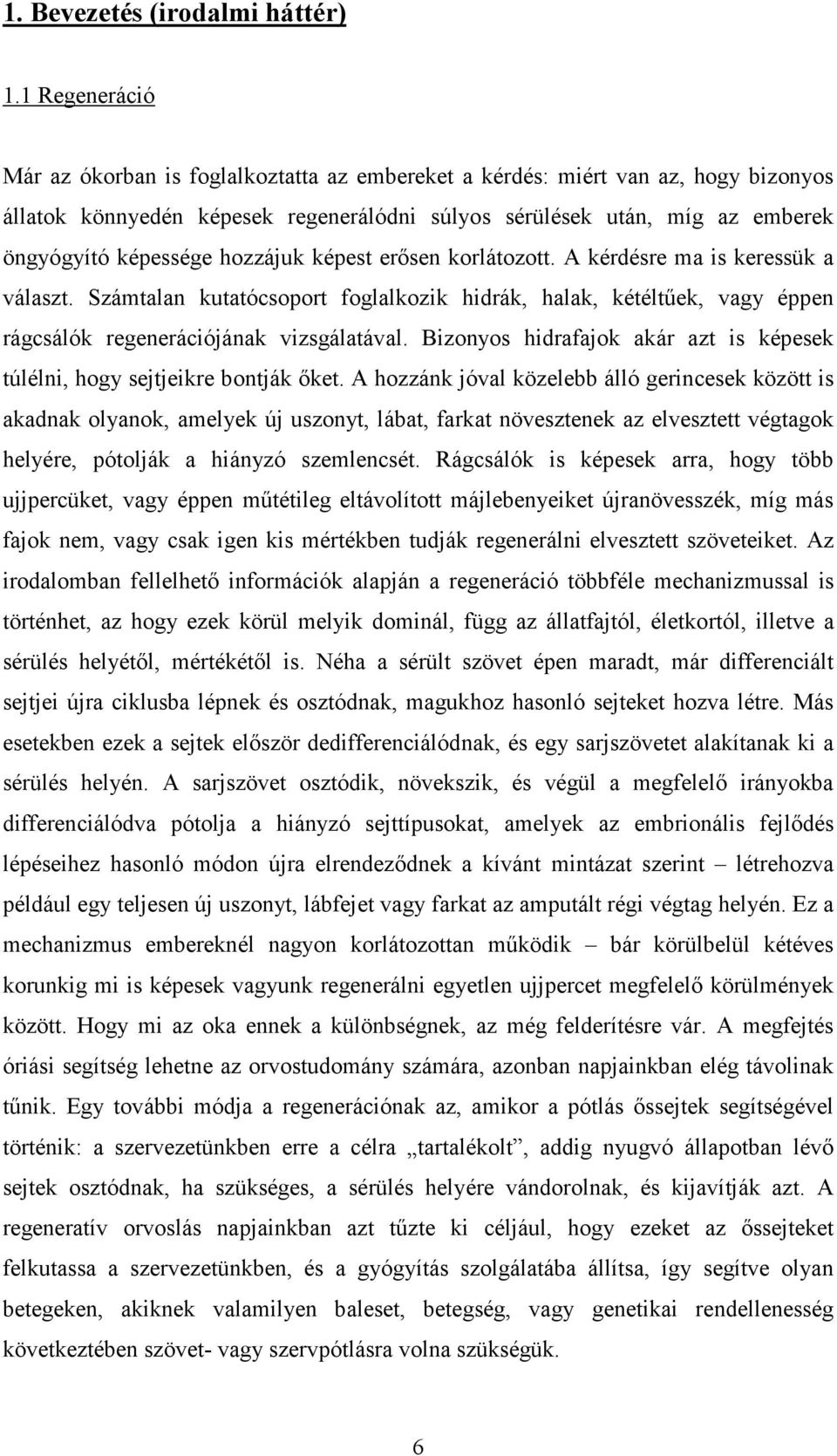 hozzájuk képest erősen korlátozott. A kérdésre ma is keressük a választ. Számtalan kutatócsoport foglalkozik hidrák, halak, kétéltűek, vagy éppen rágcsálók regenerációjának vizsgálatával.