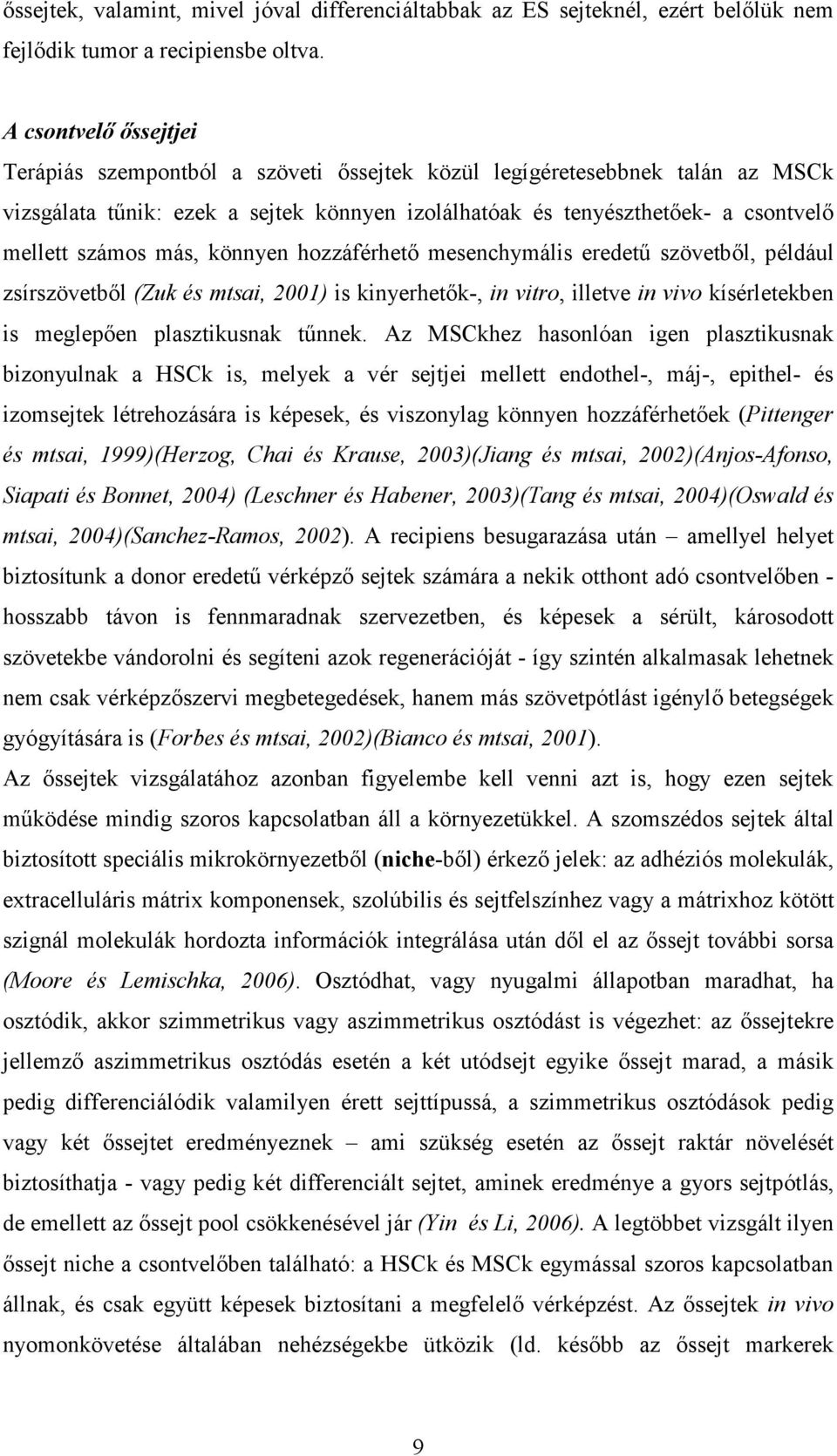 más, könnyen hozzáférhető mesenchymális eredetű szövetből, például zsírszövetből (Zuk és mtsai, 2001) is kinyerhetők-, in vitro, illetve in vivo kísérletekben is meglepően plasztikusnak tűnnek.