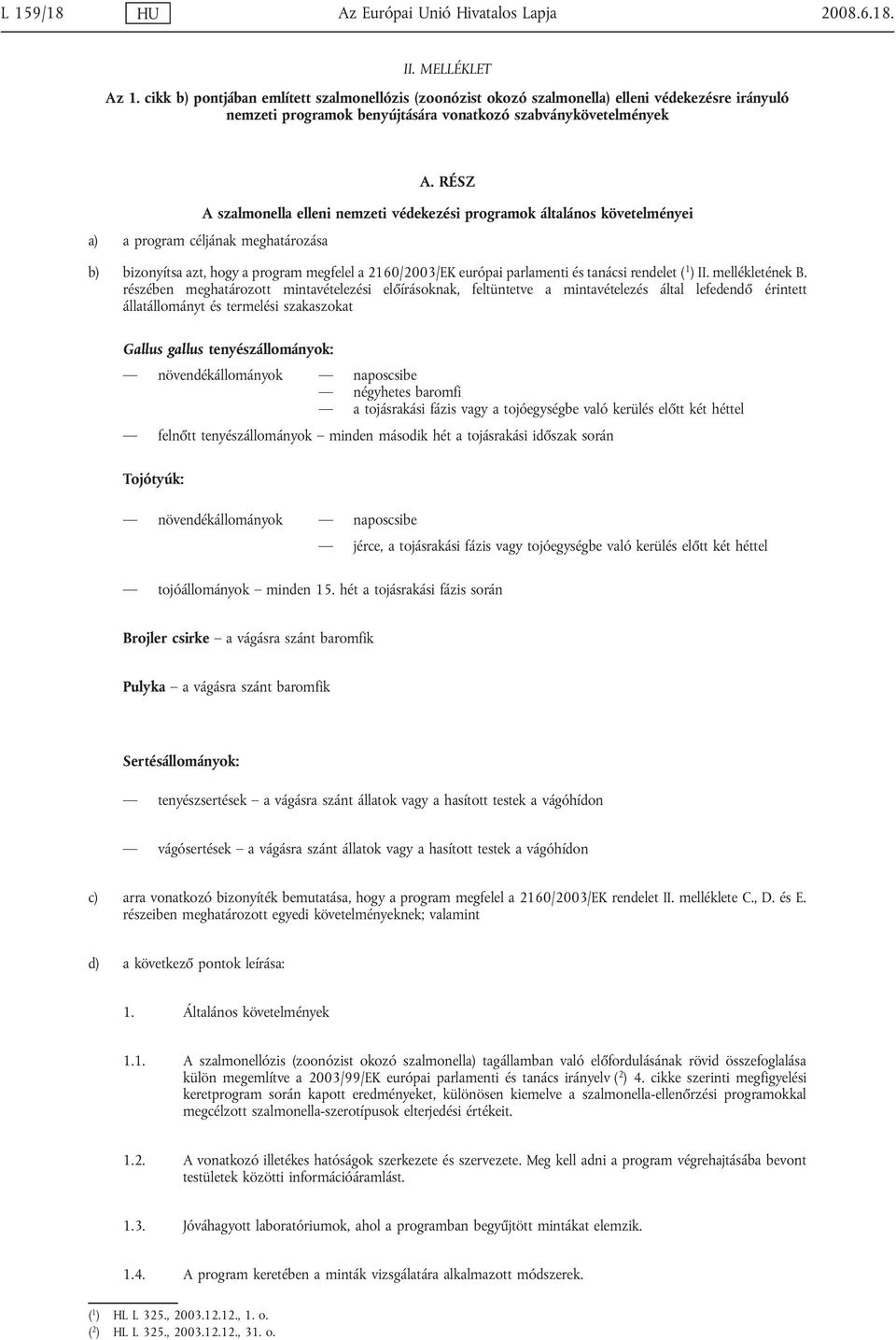 RÉSZ A szalmonella elleni nemzeti védekezési programok általános követelményei a) a program céljának meghatározása b) bizonyítsa azt, hogy a program megfelel a 2160/2003/EK európai parlamenti és