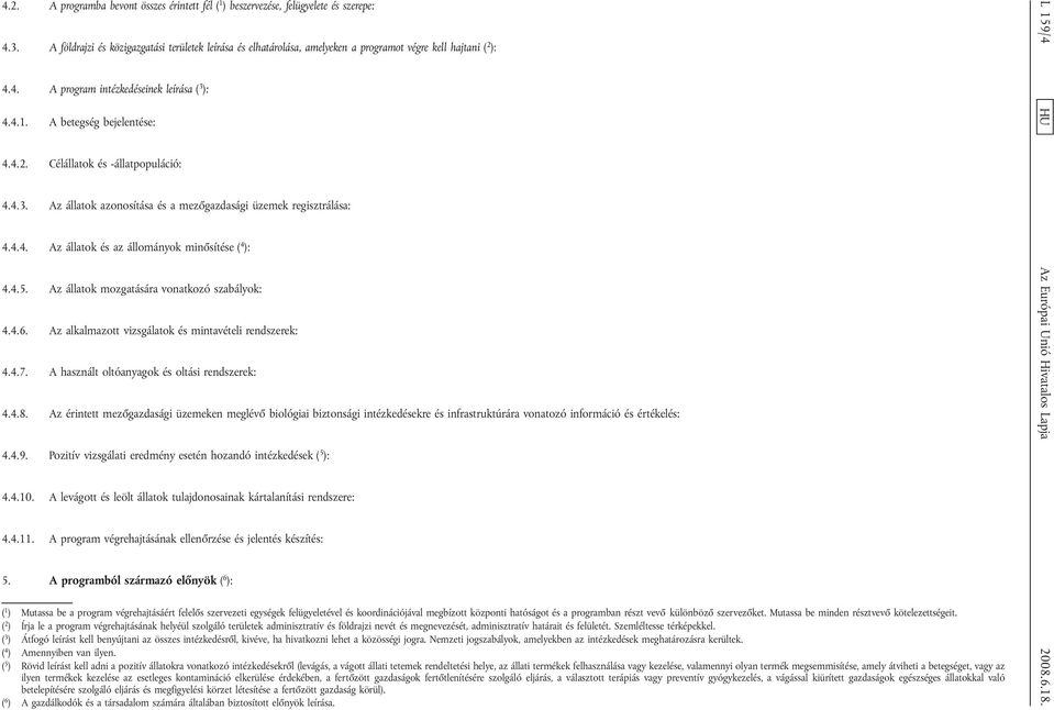 4.3. Az állatok azonosítása és a mezőgazdasági üzemek regisztrálása: 4.4.4. Az állatok és az állományok minősítése ( 4 ): 4.4.5. Az állatok mozgatására vonatkozó szabályok: 4.4.6.