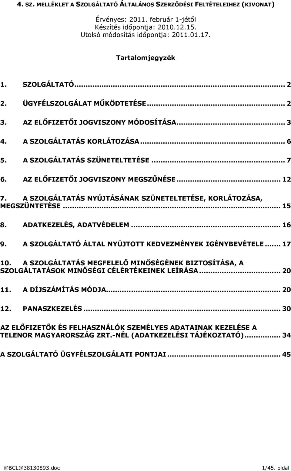 AZ ELŐFIZETŐI JOGVISZONY MEGSZŰNÉSE... 12 7. A SZOLGÁLTATÁS NYÚJTÁSÁNAK SZÜNETELTETÉSE, KORLÁTOZÁSA, MEGSZÜNTETÉSE... 15 8. ADATKEZELÉS, ADATVÉDELEM... 16 9.