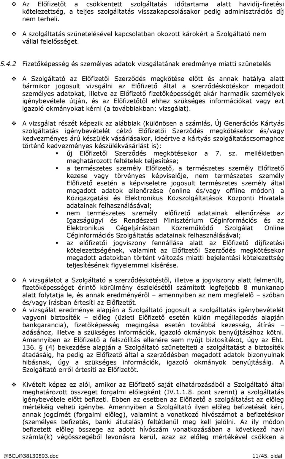 2 Fizetőképesség és személyes adatok vizsgálatának eredménye miatti szünetelés A Szolgáltató az Előfizetői Szerződés megkötése előtt és annak hatálya alatt bármikor jogosult vizsgálni az Előfizető