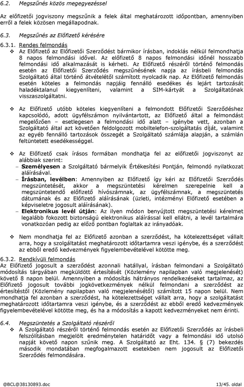 Az előfizető 8 napos felmondási időnél hosszabb felmondási idő alkalmazását is kérheti.