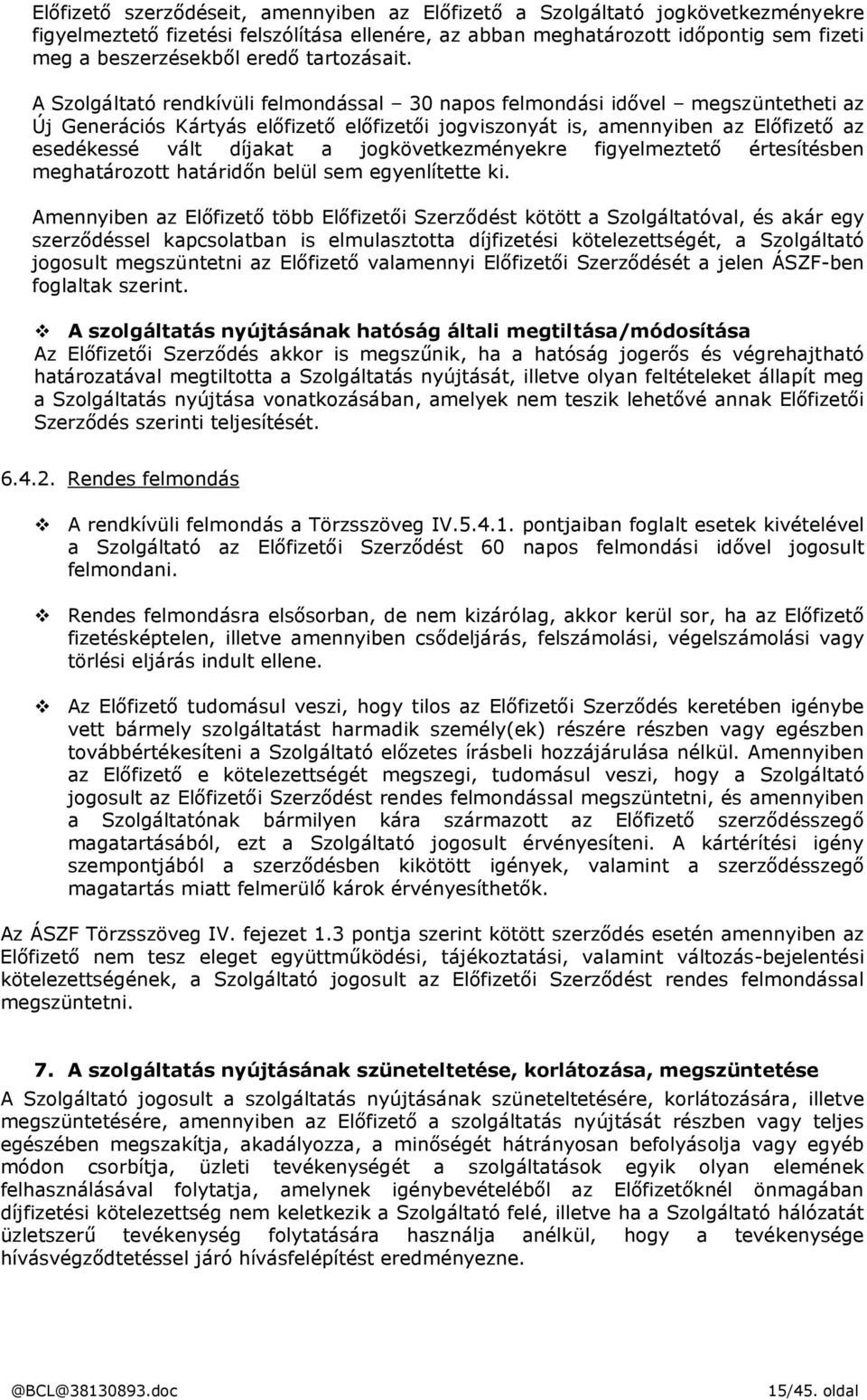 A Szolgáltató rendkívüli felmondással 30 napos felmondási idővel megszüntetheti az Új Generációs Kártyás előfizető előfizetői jogviszonyát is, amennyiben az Előfizető az esedékessé vált díjakat a