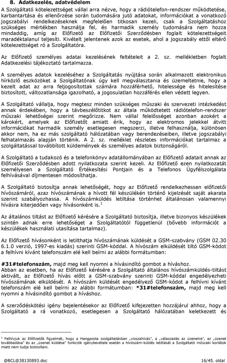 Előfizetői Szerződésben foglalt kötelezettségeit maradéktalanul teljesíti. Kivételt jelentenek azok az esetek, ahol a jogszabály ettől eltérő kötelezettséget ró a Szolgáltatóra.