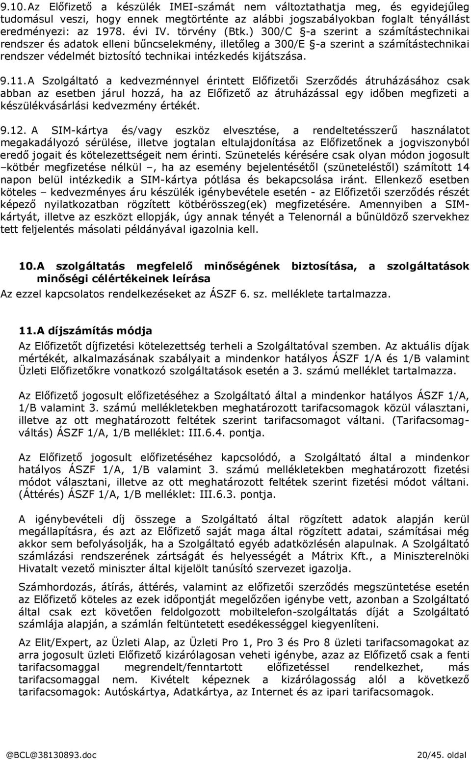 ) 300/C -a szerint a számítástechnikai rendszer és adatok elleni bűncselekmény, illetőleg a 300/E -a szerint a számítástechnikai rendszer védelmét biztosító technikai intézkedés kijátszása. 9.11.