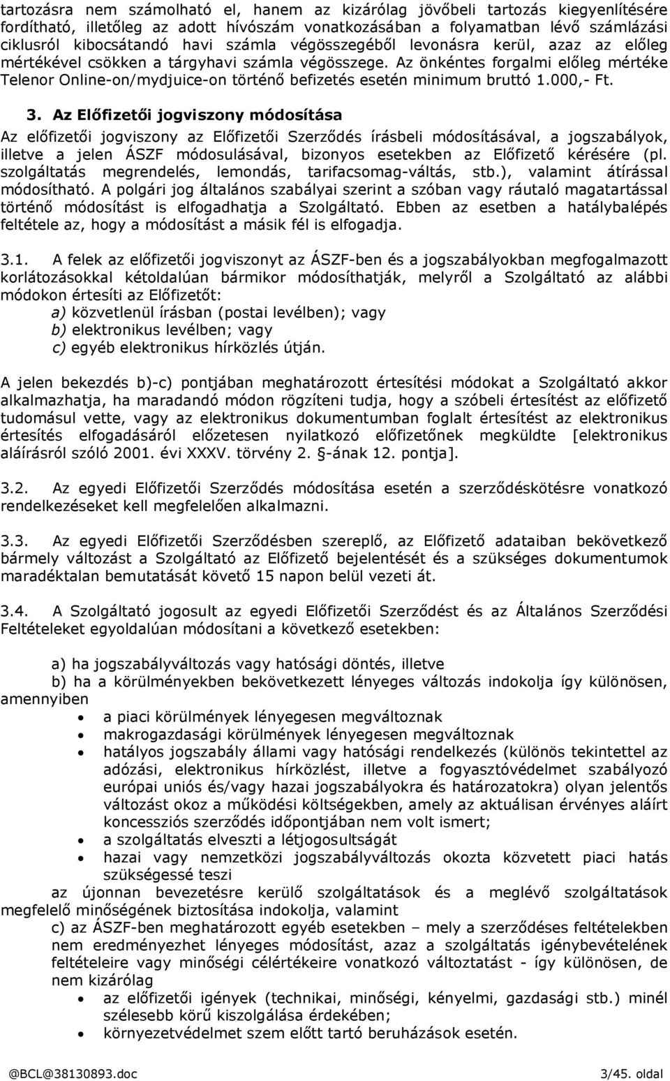 Az önkéntes forgalmi előleg mértéke Telenor Online-on/mydjuice-on történő befizetés esetén minimum bruttó 1.000,- Ft. 3.