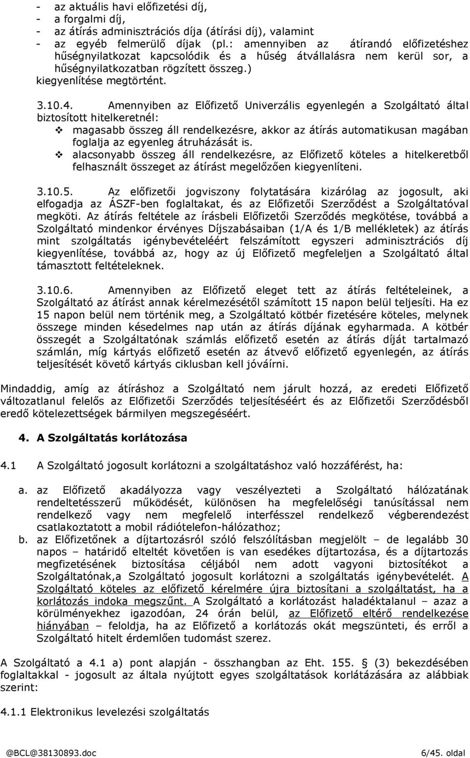 Amennyiben az Előfizető Univerzális egyenlegén a Szolgáltató által biztosított hitelkeretnél: magasabb összeg áll rendelkezésre, akkor az átírás automatikusan magában foglalja az egyenleg átruházását