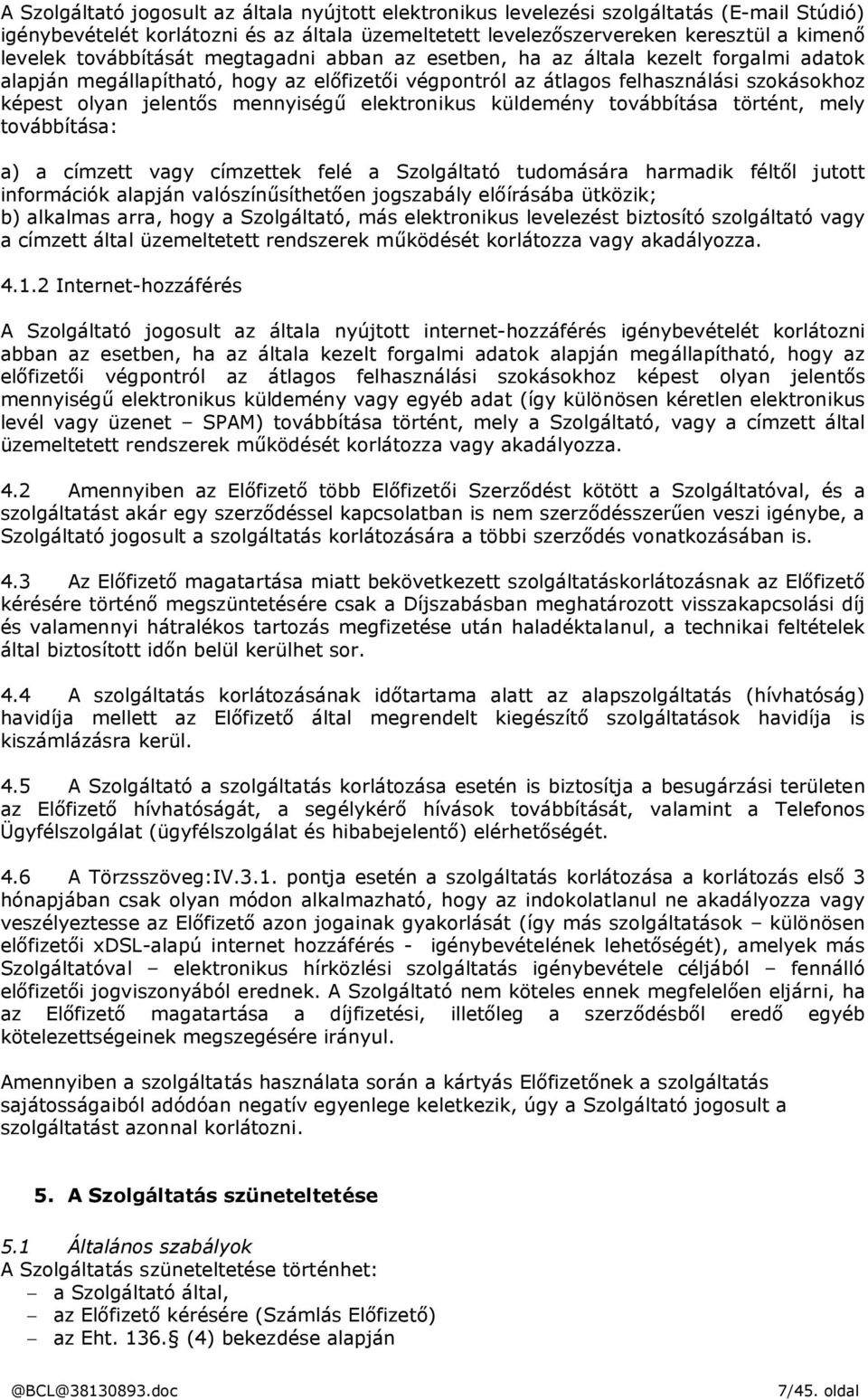 mennyiségű elektronikus küldemény továbbítása történt, mely továbbítása: a) a címzett vagy címzettek felé a Szolgáltató tudomására harmadik féltől jutott információk alapján valószínűsíthetően