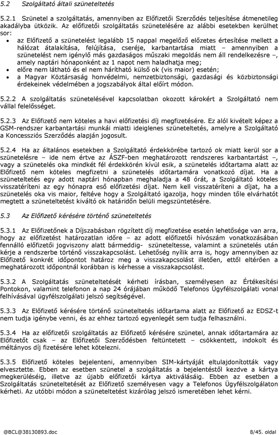 cseréje, karbantartása miatt amennyiben a szünetelést nem igénylő más gazdaságos műszaki megoldás nem áll rendelkezésre, amely naptári hónaponként az 1 napot nem haladhatja meg; előre nem látható és