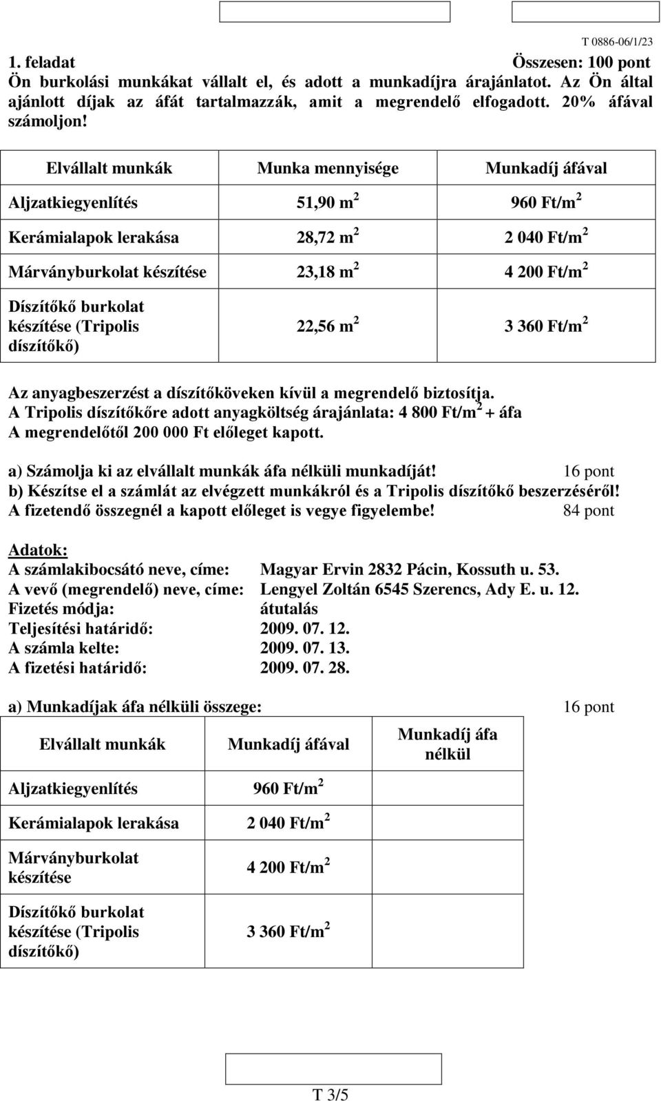 Elvállalt unkák Munka ennyisége Munkadíj áfával Aljzatkiegyenlítés 51,90 960 Ft/ Keráialapok lerakása 8,7 040 Ft/ Márványburkolat készítése 3,18 4 00 Ft/ készítése (Tripolis díszítőkő),56 3 360 Ft/