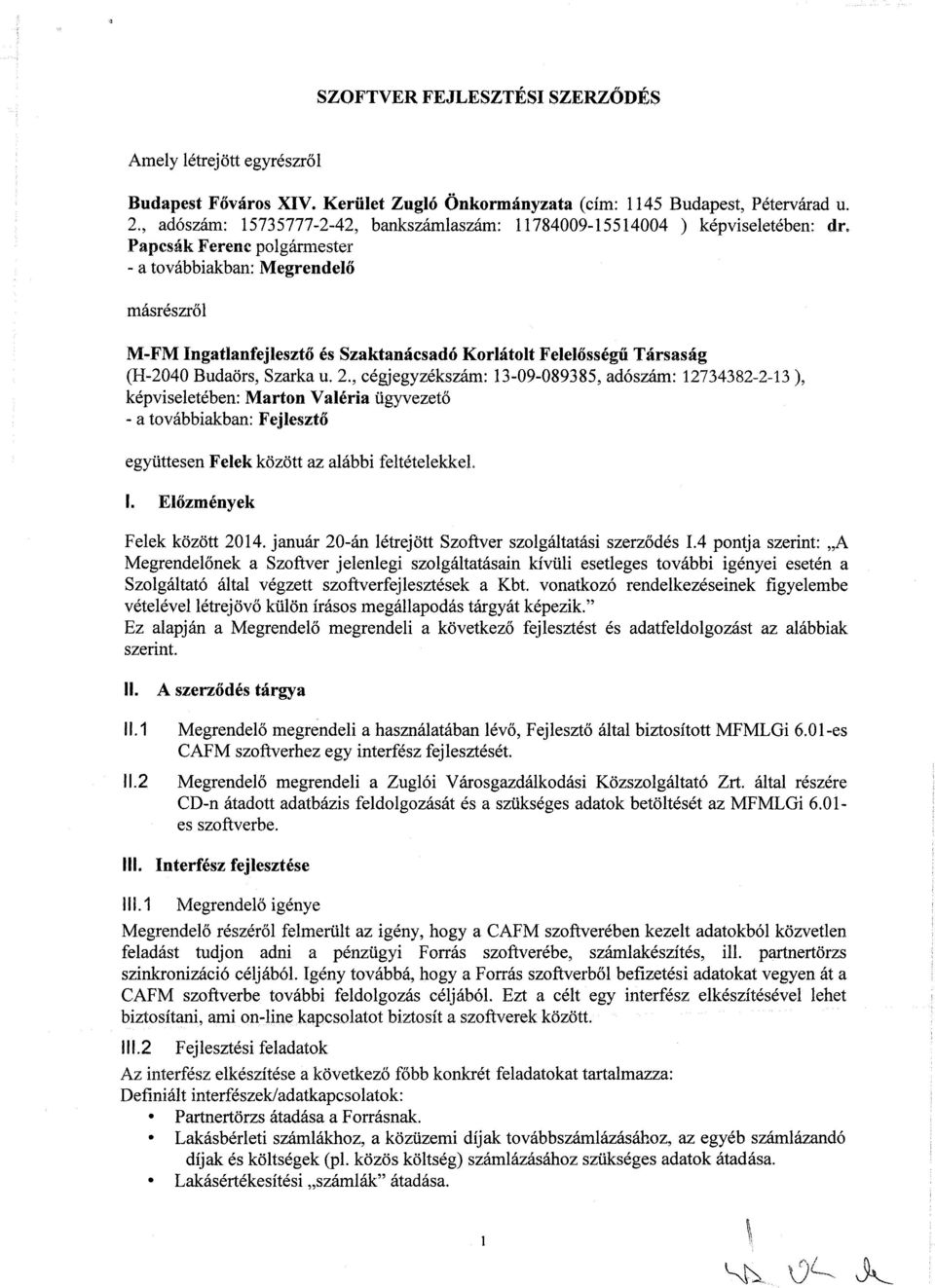 Papcsák Ferenc polgármester - a továbbiakban: Megrendelő másrészről M-FM Ingatlanfejlesztő és Szaktanácsadó Korlátolt Felelősségű Társaság (H-2040 Budaörs, Szarka u. 2.