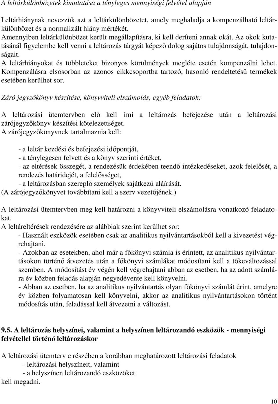Az okok kutatásánál figyelembe kell venni a leltározás tárgyát képező dolog sajátos tulajdonságát, tulajdonságait.