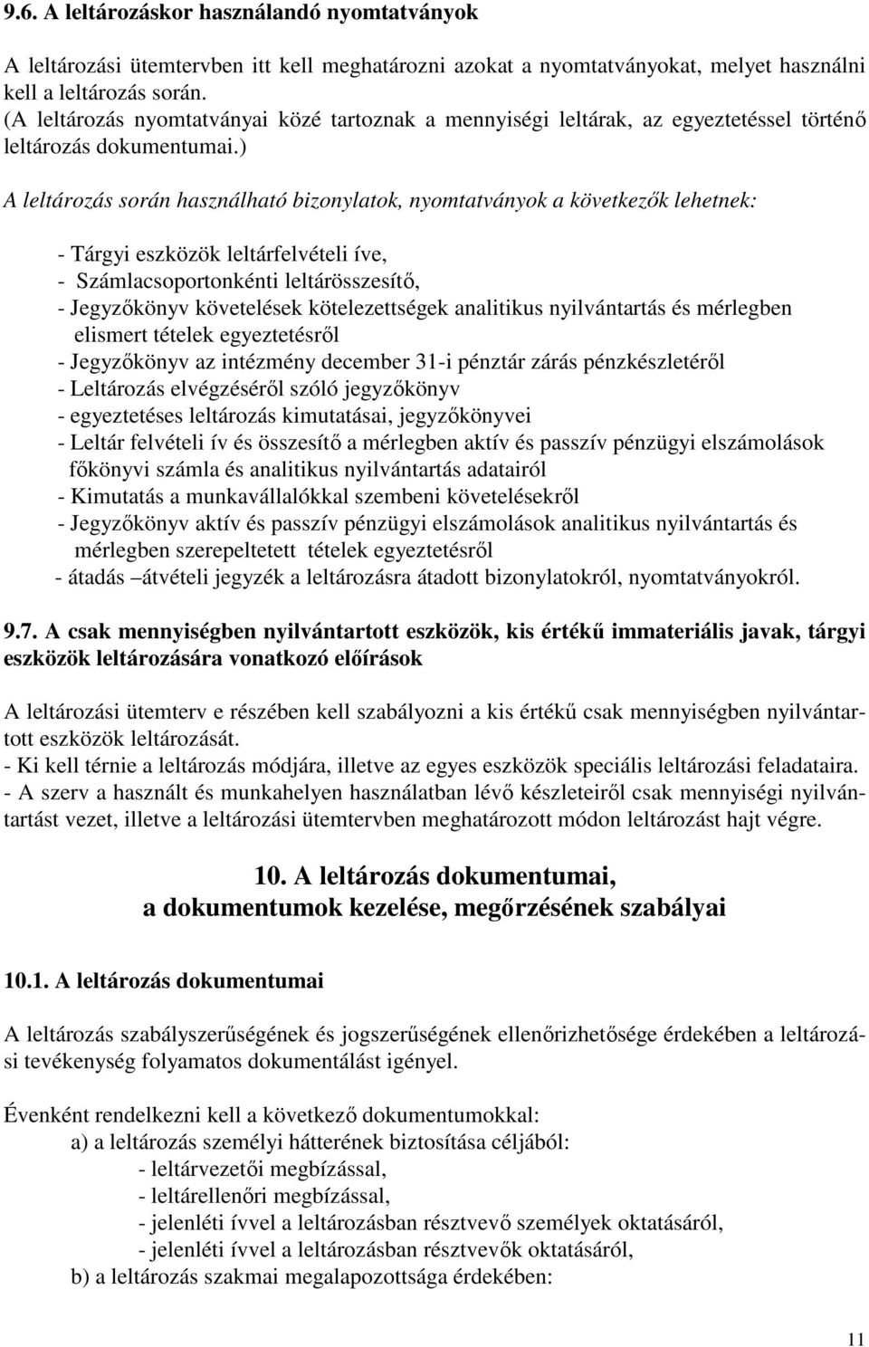 ) A leltározás során használható bizonylatok, nyomtatványok a következők lehetnek: - Tárgyi eszközök leltárfelvételi íve, - Számlacsoportonkénti leltárösszesítő, - Jegyzőkönyv követelések