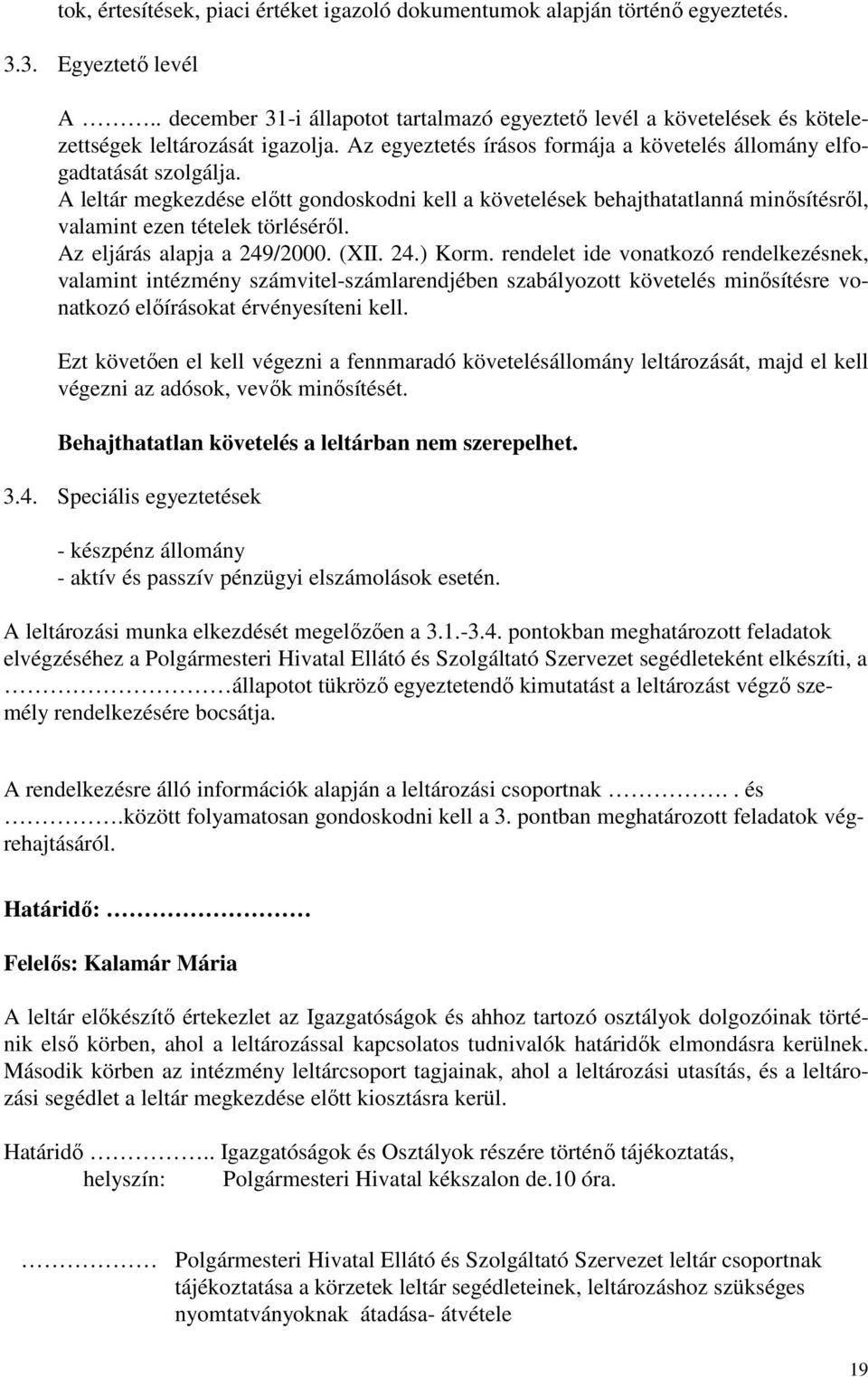 A leltár megkezdése előtt gondoskodni kell a követelések behajthatatlanná minősítésről, valamint ezen tételek törléséről. Az eljárás alapja a 249/2000. (XII. 24.) Korm.