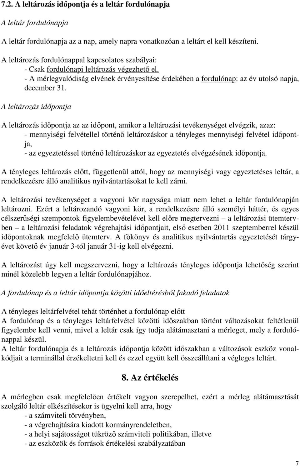 A leltározás időpontja A leltározás időpontja az az időpont, amikor a leltározási tevékenységet elvégzik, azaz: - mennyiségi felvétellel történő leltározáskor a tényleges mennyiségi felvétel