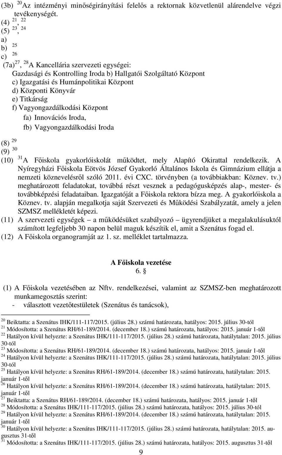 Könyvár e) Titkárság f) Vagyongazdálkodási Központ fa) Innovációs Iroda, fb) Vagyongazdálkodási Iroda (8) 29 (9) 30 (10) 31 A Főiskola gyakorlóiskolát működtet, mely Alapító Okirattal rendelkezik.