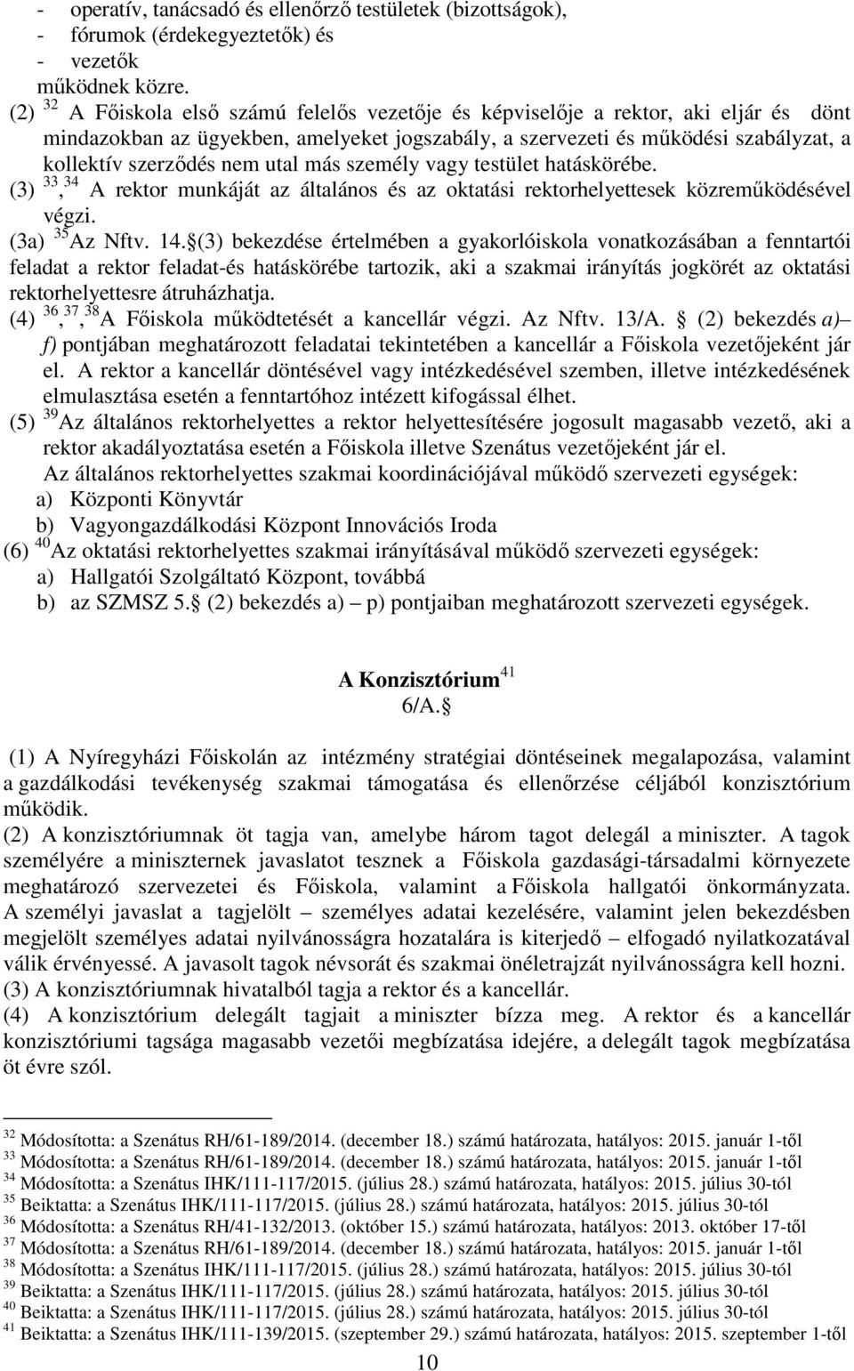 utal más személy vagy testület hatáskörébe. (3) 33, 34 A rektor munkáját az általános és az oktatási rektorhelyettesek közreműködésével végzi. (3a) 35 Az Nftv. 14.