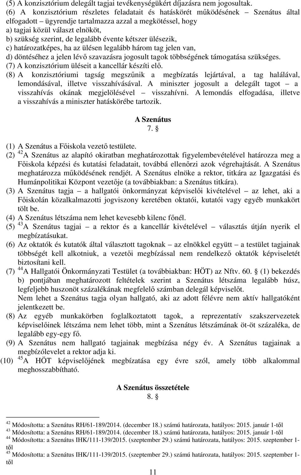 legalább évente kétszer ülésezik, c) határozatképes, ha az ülésen legalább három tag jelen van, d) döntéséhez a jelen lévő szavazásra jogosult tagok többségének támogatása szükséges.