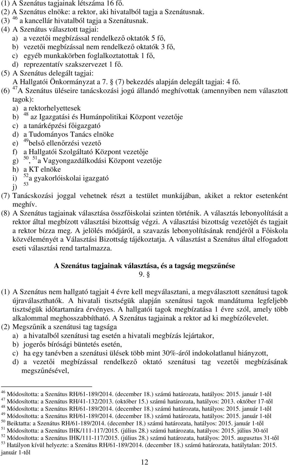 szakszervezet 1 fő. (5) A Szenátus delegált tagjai: A Hallgatói Önkormányzat a 7. (7) bekezdés alapján delegált tagjai: 4 fő.