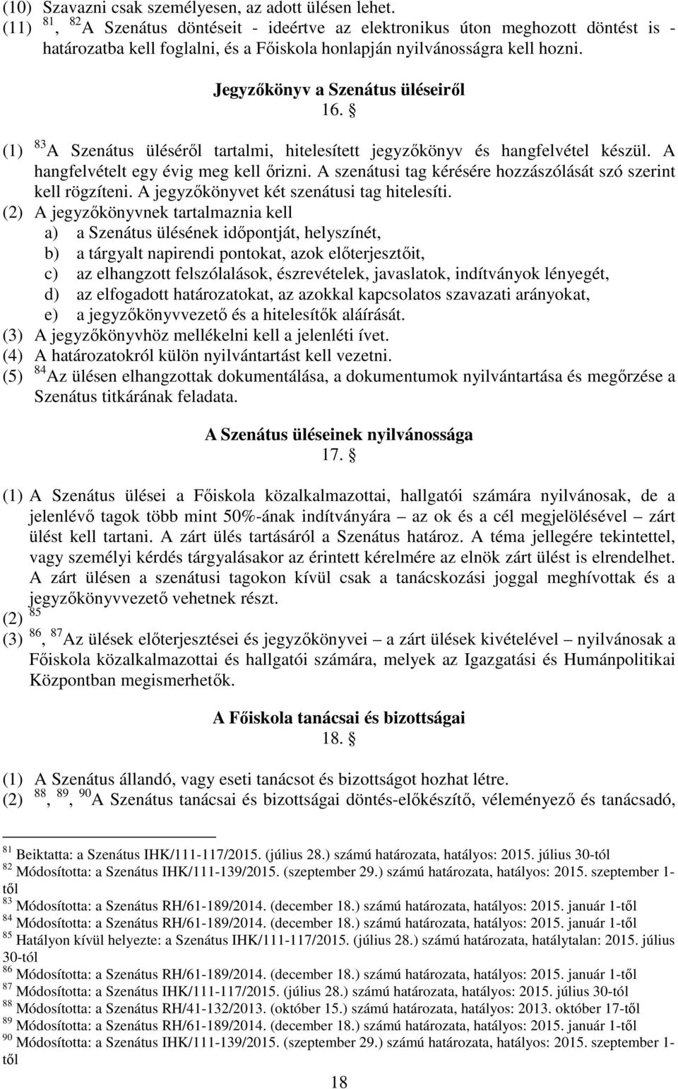 Jegyzőkönyv a Szenátus üléseiről 16. (1) 83 A Szenátus üléséről tartalmi, hitelesített jegyzőkönyv és hangfelvétel készül. A hangfelvételt egy évig meg kell őrizni.