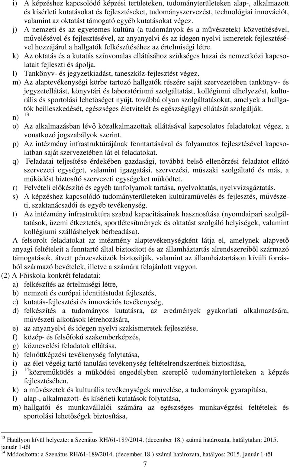 j) A nemzeti és az egyetemes kultúra (a tudományok és a művészetek) közvetítésével, művelésével és fejlesztésével, az anyanyelvi és az idegen nyelvi ismeretek fejlesztésével hozzájárul a hallgatók