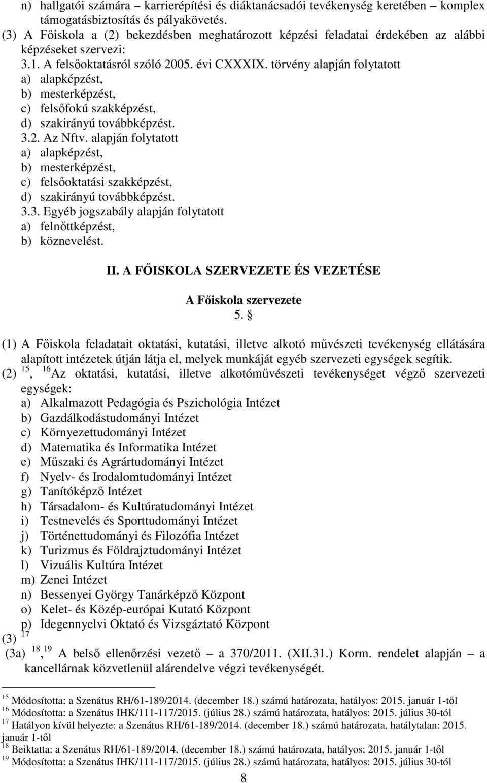 törvény alapján folytatott a) alapképzést, b) mesterképzést, c) felsőfokú szakképzést, d) szakirányú továbbképzést. 3.2. Az Nftv.