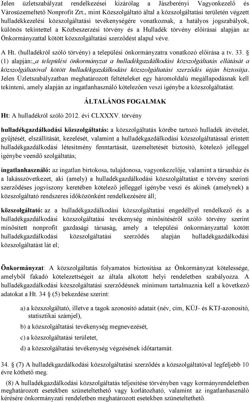 a Hulladék törvény előírásai alapján az Önkormányzattal kötött közszolgáltatási szerződést alapul véve. A Ht. (hulladékról szóló törvény) a települési önkormányzatra vonatkozó előírása a tv. 33.