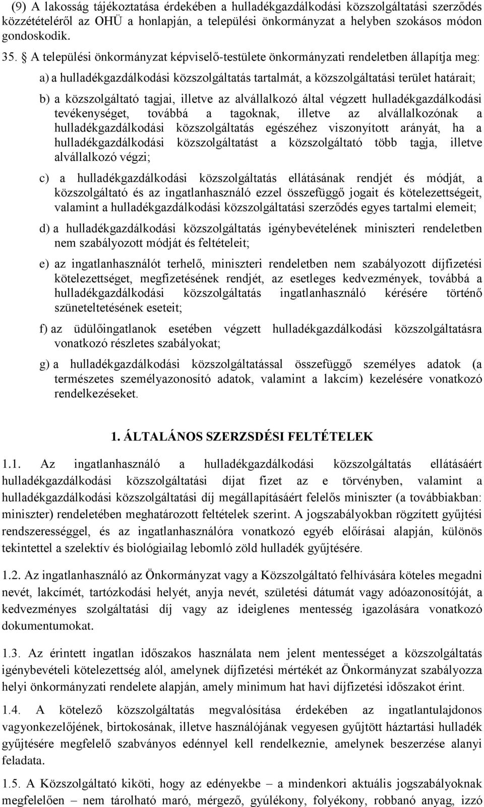 tagjai, illetve az alvállalkozó által végzett hulladékgazdálkodási tevékenységet, továbbá a tagoknak, illetve az alvállalkozónak a hulladékgazdálkodási közszolgáltatás egészéhez viszonyított arányát,