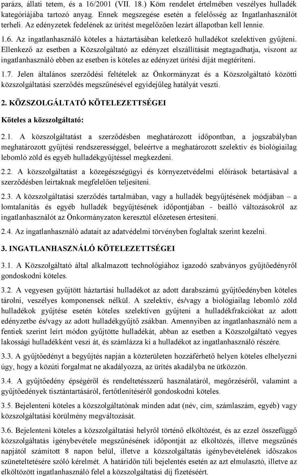 Ellenkező az esetben a Közszolgáltató az edényzet elszállítását megtagadhatja, viszont az ingatlanhasználó ebben az esetben is köteles az edényzet ürítési díját megtéríteni. 1.7.