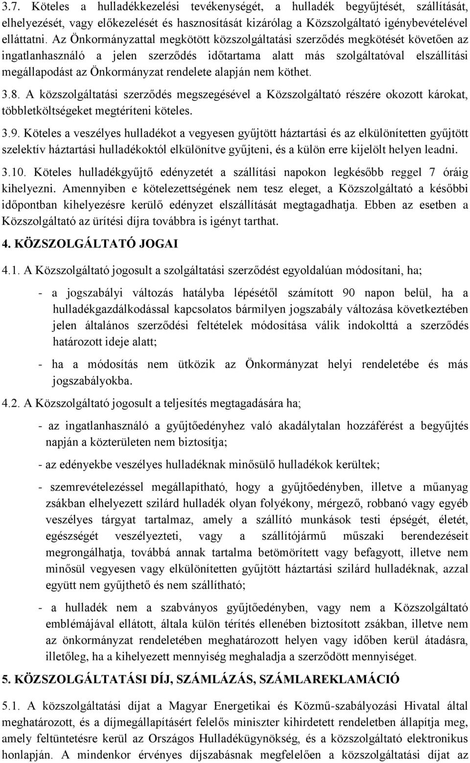 rendelete alapján nem köthet. 3.8. A közszolgáltatási szerződés megszegésével a Közszolgáltató részére okozott károkat, többletköltségeket megtéríteni köteles. 3.9.