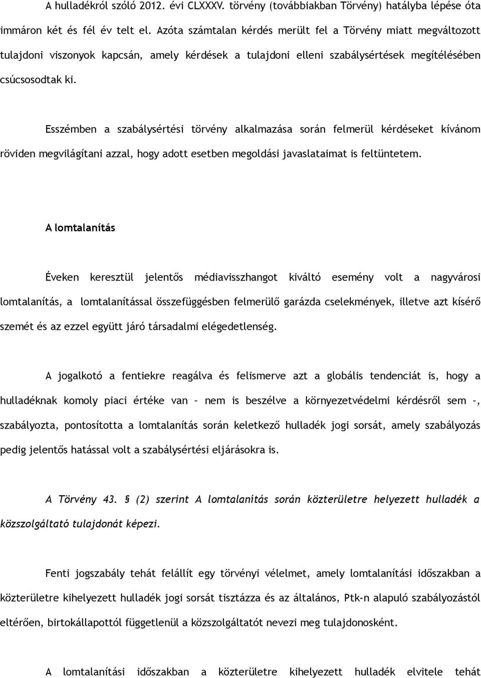 Esszémben a szabálysértési törvény alkalmazása során felmerül kérdéseket kívánom röviden megvilágítani azzal, hogy adott esetben megoldási javaslataimat is feltüntetem.