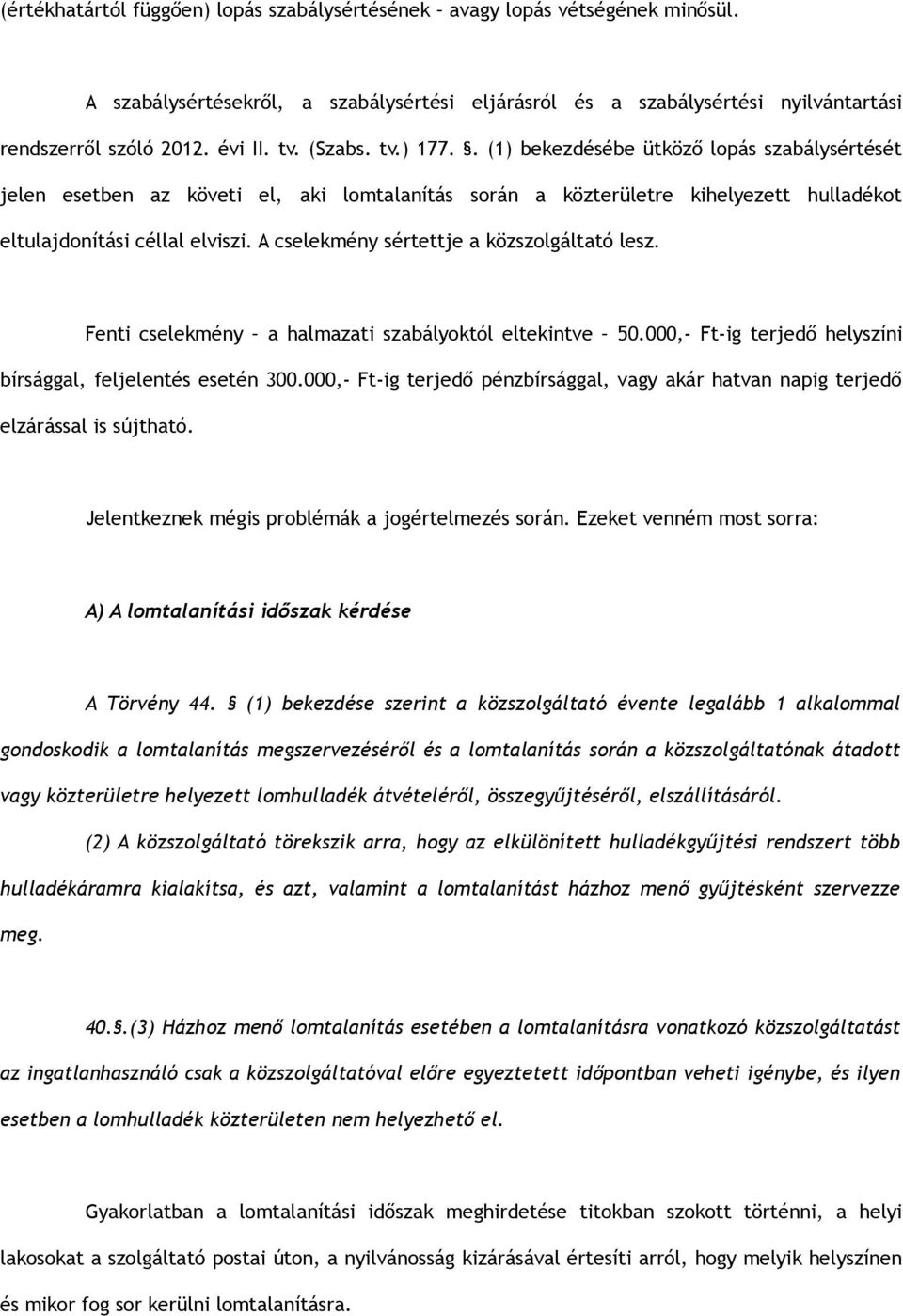 A cselekmény sértettje a közszolgáltató lesz. Fenti cselekmény a halmazati szabályoktól eltekintve 50.000,- Ft-ig terjedő helyszíni bírsággal, feljelentés esetén 300.