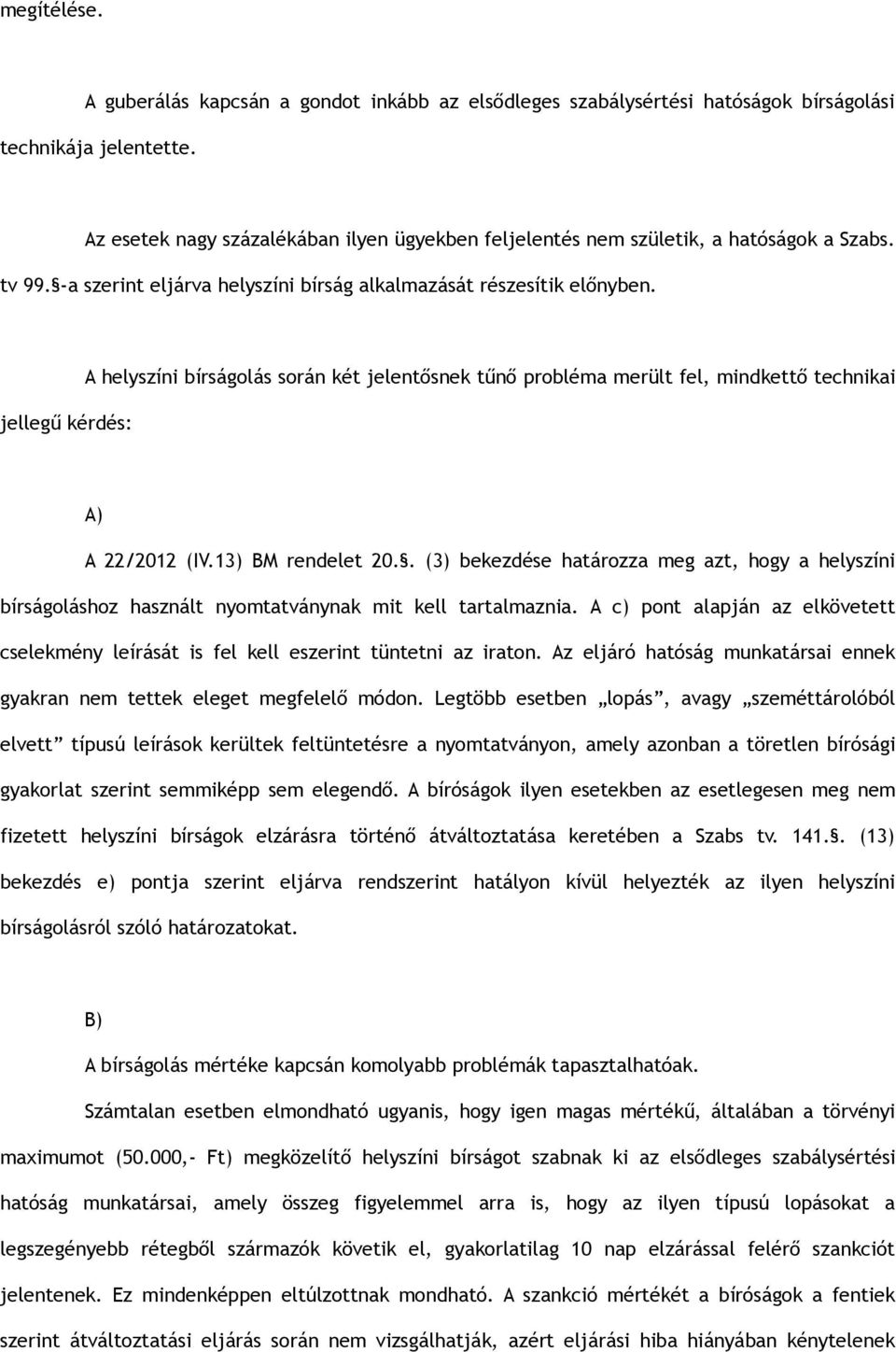 jellegű kérdés: A helyszíni bírságolás során két jelentősnek tűnő probléma merült fel, mindkettő technikai A) A 22/2012 (IV.13) BM rendelet 20.