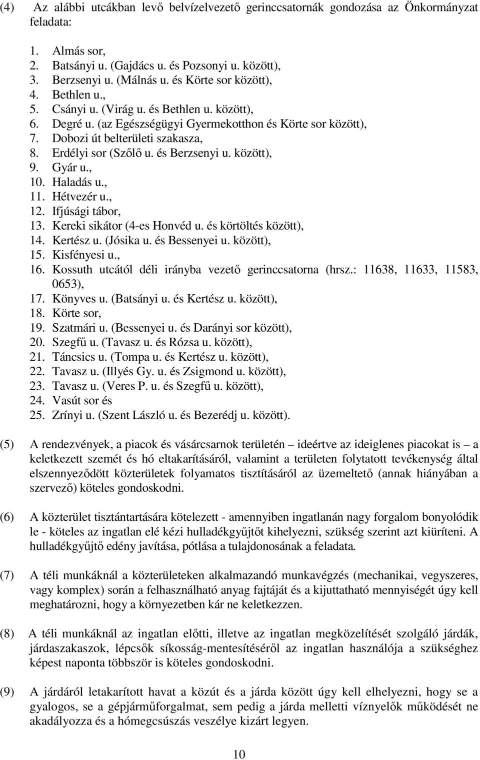 Erdélyi sor (Szılı u. és Berzsenyi u. között), 9. Gyár u., 10. Haladás u., 11. Hétvezér u., 12. Ifjúsági tábor, 13. Kereki sikátor (4-es Honvéd u. és körtöltés között), 14. Kertész u. (Jósika u.