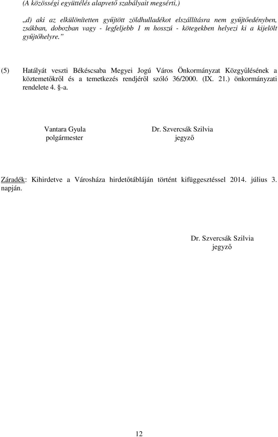 (5) Hatályát veszti Békéscsaba Megyei Jogú Város Önkormányzat Közgyőlésének a köztemetıkrıl és a temetkezés rendjérıl szóló 36/2000. (IX. 21.