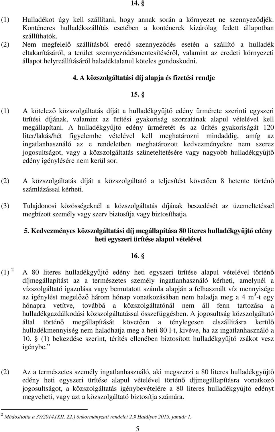 haladéktalanul köteles gondoskodni. 4. A közszolgáltatási díj alapja és fizetési rendje 15.