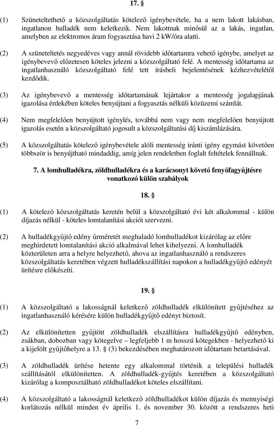 (2) A szüneteltetés negyedéves vagy annál rövidebb idıtartamra vehetı igénybe, amelyet az igénybevevı elızetesen köteles jelezni a közszolgáltató felé.