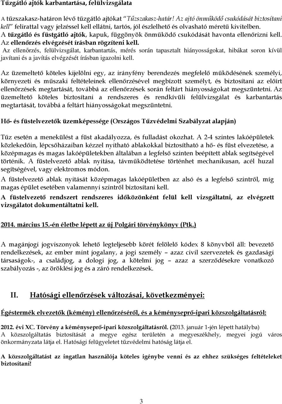 A tűzgátló és füstgátló ajtók, kapuk, függönyök önműködő csukódását havonta ellenőrizni kell. Az ellenőrzés elvégzését írásban rögzíteni kell.