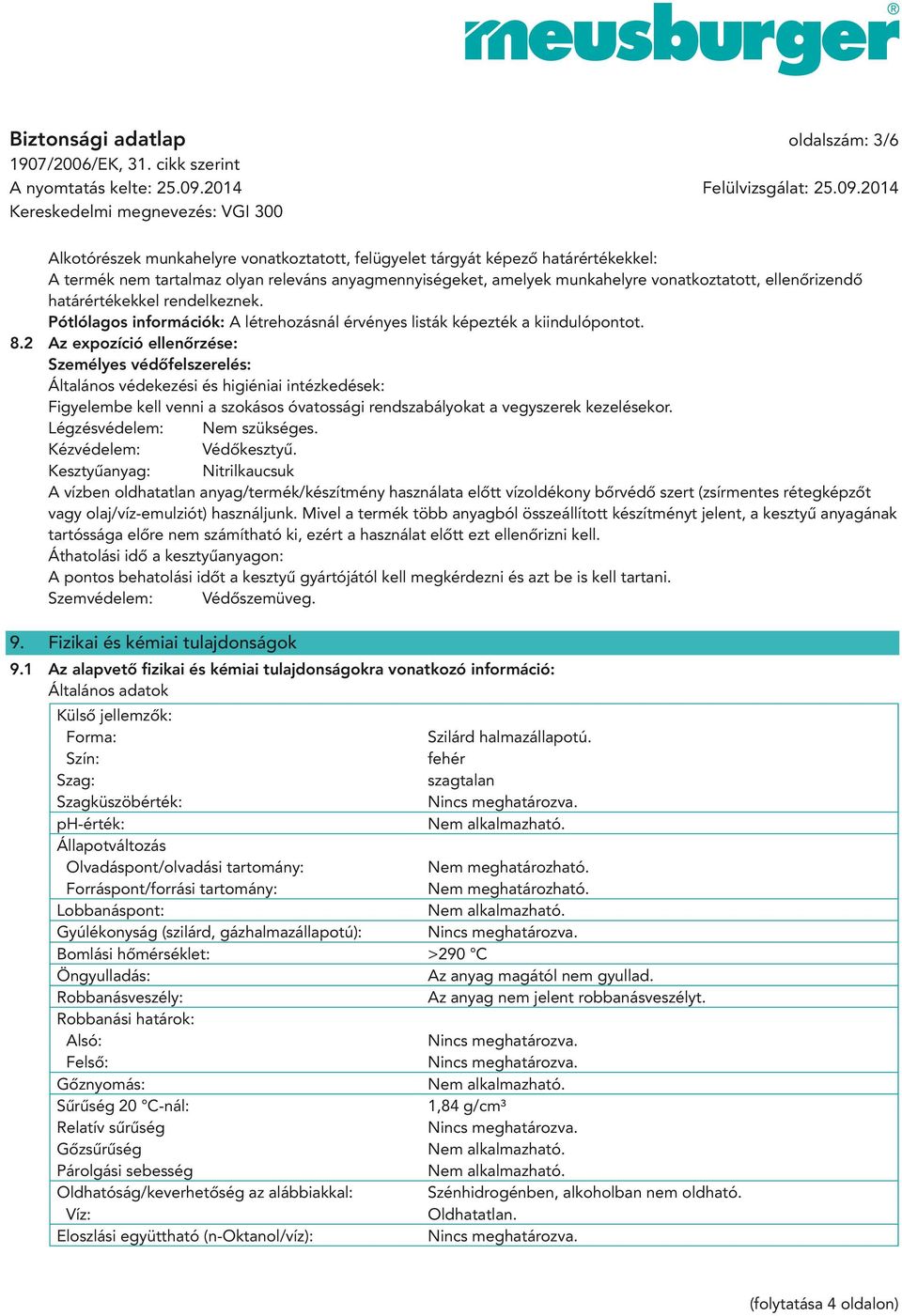 2 Az expozíció ellenőrzése: Személyes védőfelszerelés: Általános védekezési és higiéniai intézkedések: Figyelembe kell venni a szokásos óvatossági rendszabályokat a vegyszerek kezelésekor.