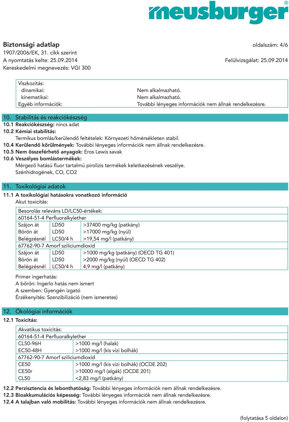 10.5 Nem összeférhető anyagok: Eros Lewis savak 10.6 Veszélyes bomlástermékek: Mérgező hatású fluor tartalmú pirolízis termékek keletkezésének veszélye. Szénhidrogének, CO, CO2 11.