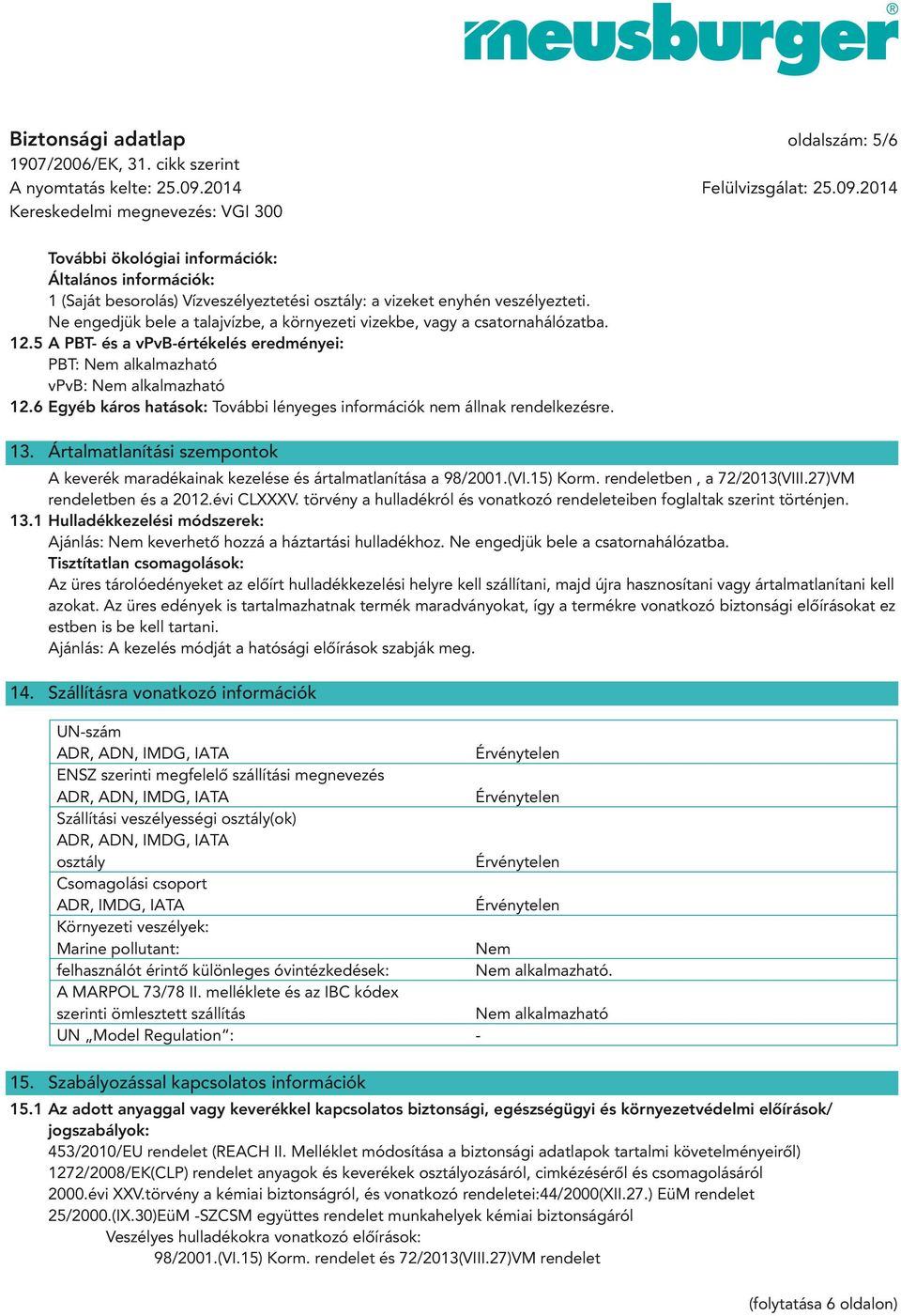 6 Egyéb káros hatások: További lényeges információk nem állnak rendelkezésre. 13. Ártalmatlanítási szempontok A keverék maradékainak kezelése és ártalmatlanítása a 98/2001.(VI.15) Korm.