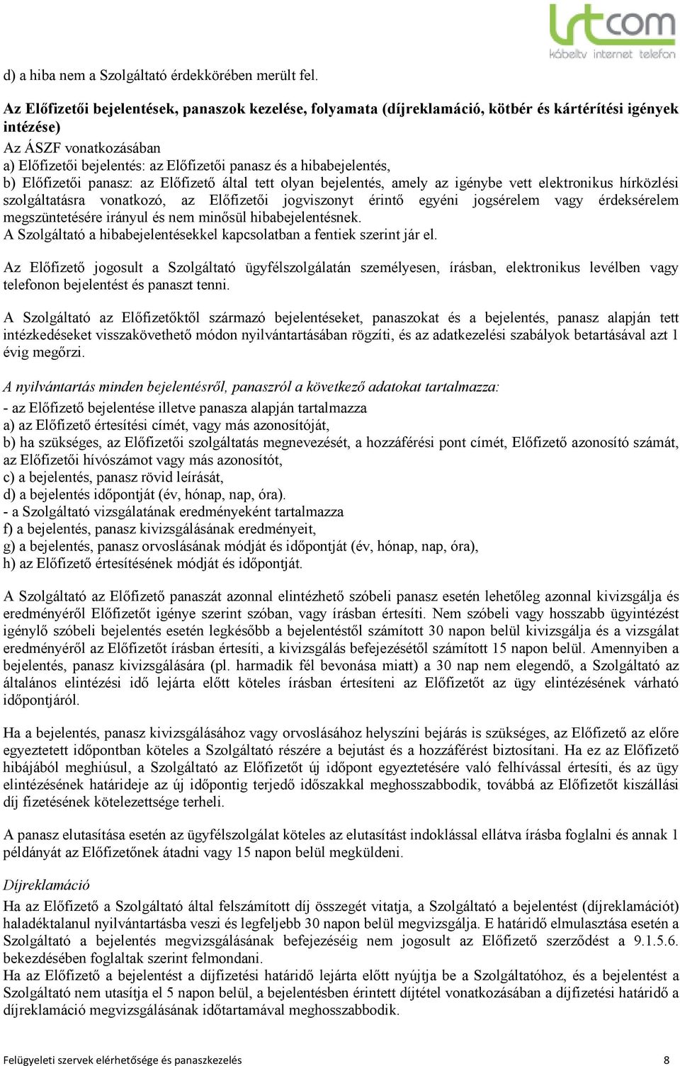 hibabejelentés, b) Elıfizetıi panasz: az Elıfizetı által tett olyan bejelentés, amely az igénybe vett elektronikus hírközlési szolgáltatásra vonatkozó, az Elıfizetıi jogviszonyt érintı egyéni