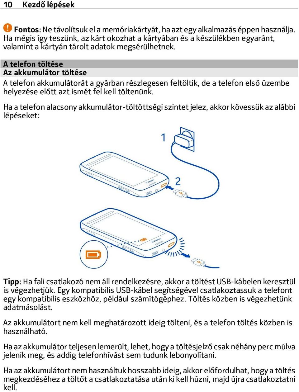 A telefon töltése Az akkumulátor töltése A telefon akkumulátorát a gyárban részlegesen feltöltik, de a telefon első üzembe helyezése előtt azt ismét fel kell töltenünk.