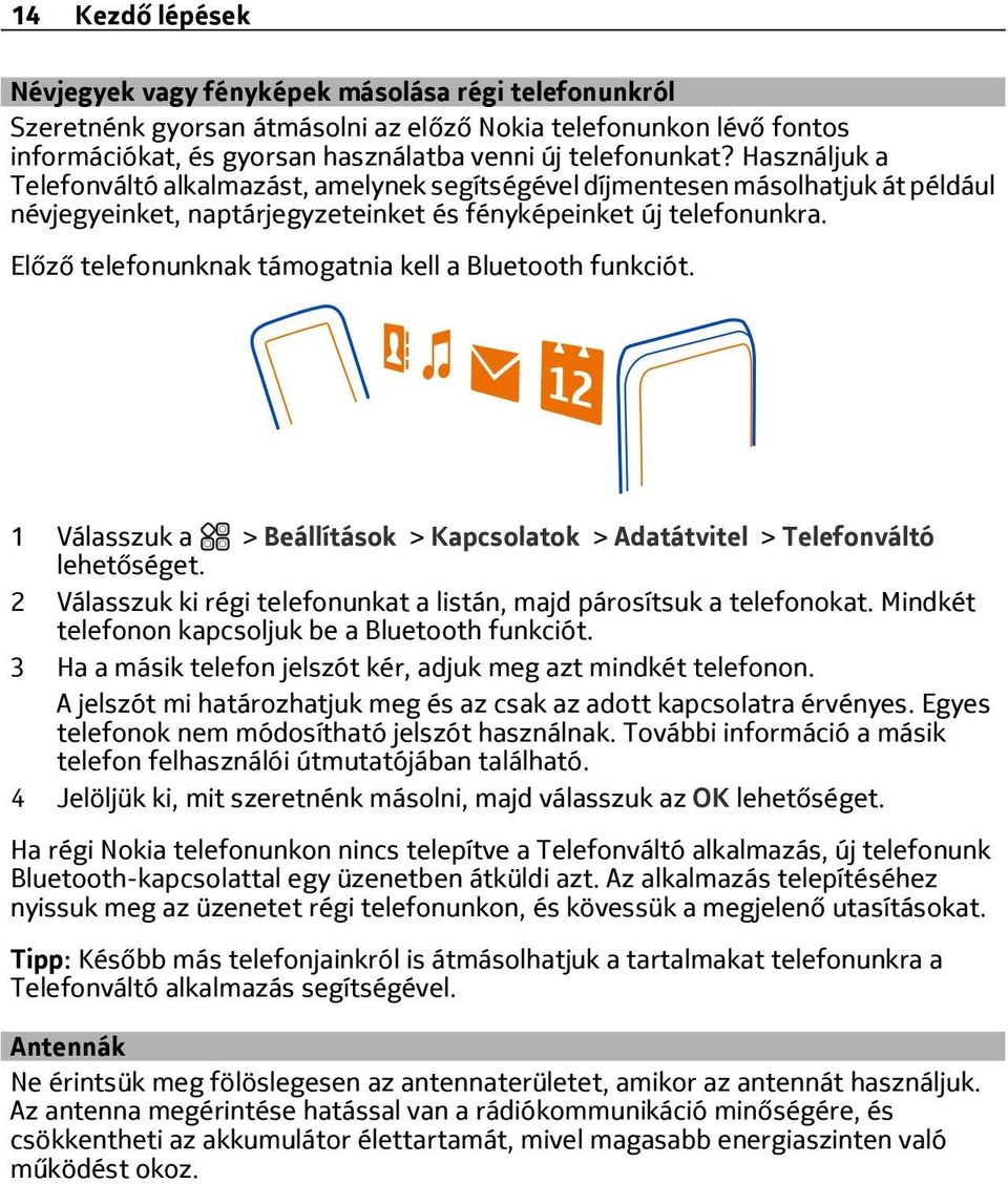 Előző telefonunknak támogatnia kell a Bluetooth funkciót. 1 > Beállítások > Kapcsolatok > Adatátvitel > Telefonváltó lehetőséget.